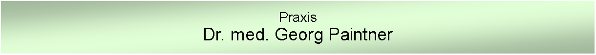 Textfeld: PraxisDr. med. Georg Paintner 