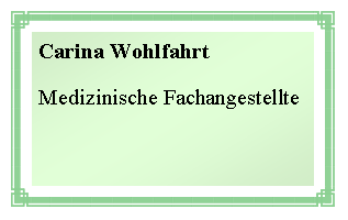 Textfeld: Carina WohlfahrtMedizinische Fachangestellte